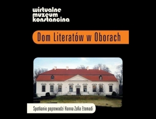 Spotkanie z cyklu Wirtualne Muzeum Konstancina 'DOM LITERATÓW W OBORACH'